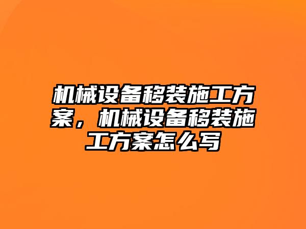 機(jī)械設(shè)備移裝施工方案，機(jī)械設(shè)備移裝施工方案怎么寫