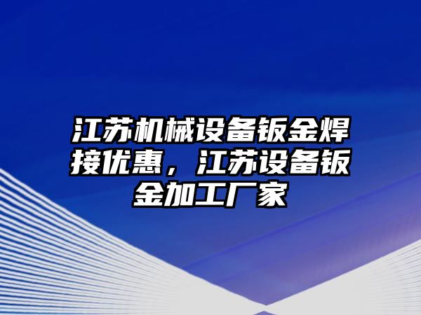 江蘇機械設備鈑金焊接優(yōu)惠，江蘇設備鈑金加工廠家