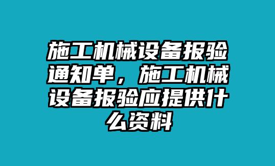 施工機(jī)械設(shè)備報驗通知單，施工機(jī)械設(shè)備報驗應(yīng)提供什么資料