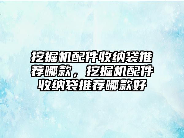 挖掘機配件收納袋推薦哪款，挖掘機配件收納袋推薦哪款好