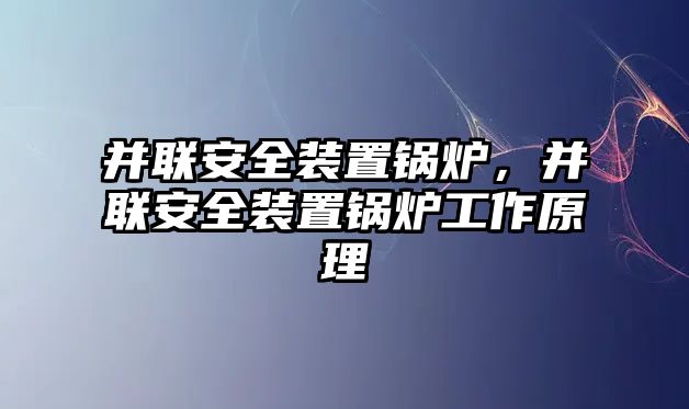 并聯(lián)安全裝置鍋爐，并聯(lián)安全裝置鍋爐工作原理