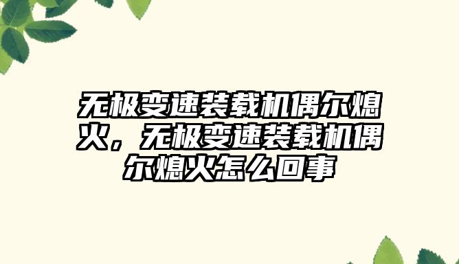 無極變速裝載機偶爾熄火，無極變速裝載機偶爾熄火怎么回事