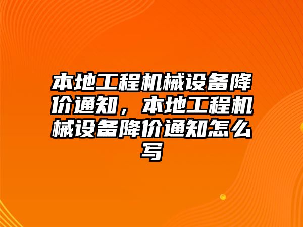 本地工程機械設(shè)備降價通知，本地工程機械設(shè)備降價通知怎么寫