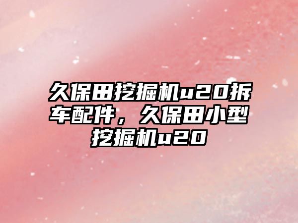 久保田挖掘機u20拆車配件，久保田小型挖掘機u20