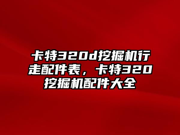 卡特320d挖掘機(jī)行走配件表，卡特320挖掘機(jī)配件大全