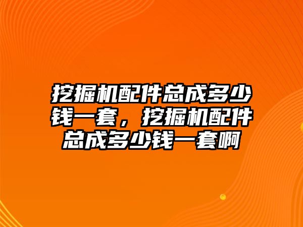 挖掘機(jī)配件總成多少錢一套，挖掘機(jī)配件總成多少錢一套啊