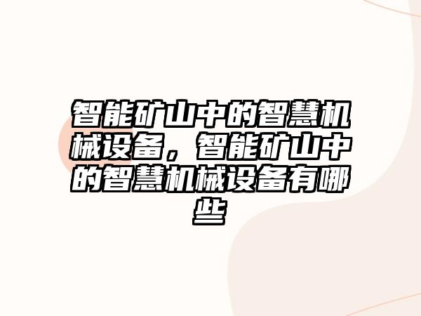 智能礦山中的智慧機械設(shè)備，智能礦山中的智慧機械設(shè)備有哪些