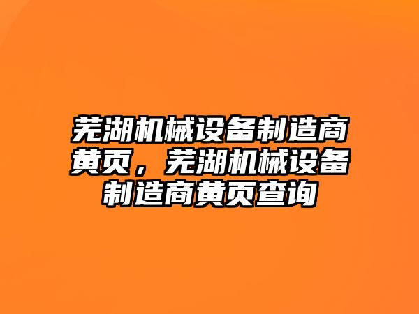 蕪湖機械設備制造商黃頁，蕪湖機械設備制造商黃頁查詢