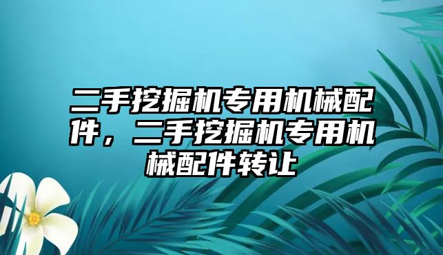 二手挖掘機專用機械配件，二手挖掘機專用機械配件轉(zhuǎn)讓