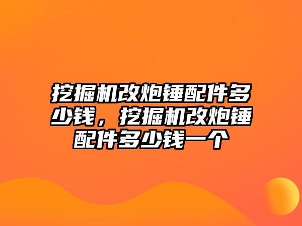 挖掘機(jī)改炮錘配件多少錢，挖掘機(jī)改炮錘配件多少錢一個(gè)