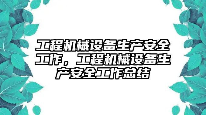 工程機(jī)械設(shè)備生產(chǎn)安全工作，工程機(jī)械設(shè)備生產(chǎn)安全工作總結(jié)