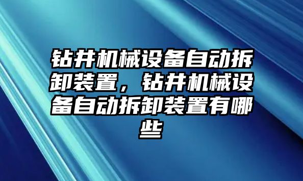 鉆井機械設備自動拆卸裝置，鉆井機械設備自動拆卸裝置有哪些