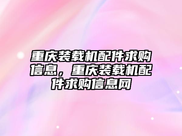 重慶裝載機配件求購信息，重慶裝載機配件求購信息網(wǎng)