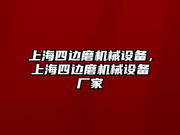 上海四邊磨機(jī)械設(shè)備，上海四邊磨機(jī)械設(shè)備廠家