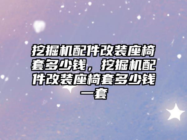 挖掘機配件改裝座椅套多少錢，挖掘機配件改裝座椅套多少錢一套