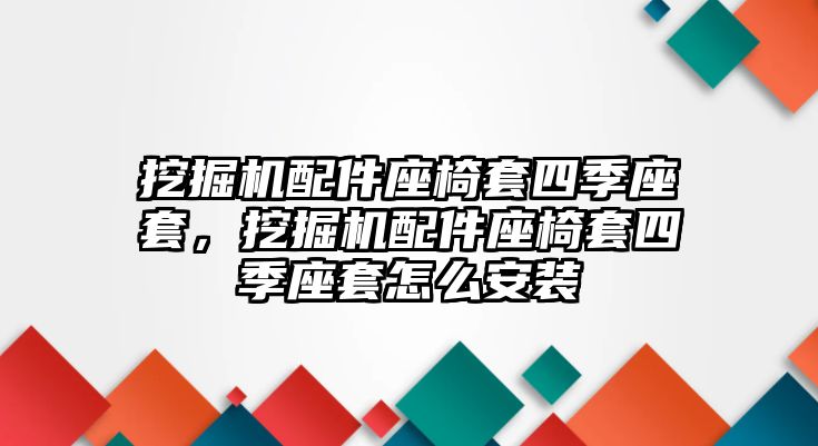 挖掘機(jī)配件座椅套四季座套，挖掘機(jī)配件座椅套四季座套怎么安裝