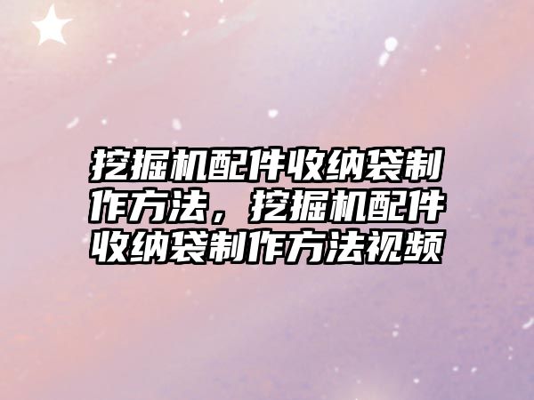 挖掘機配件收納袋制作方法，挖掘機配件收納袋制作方法視頻