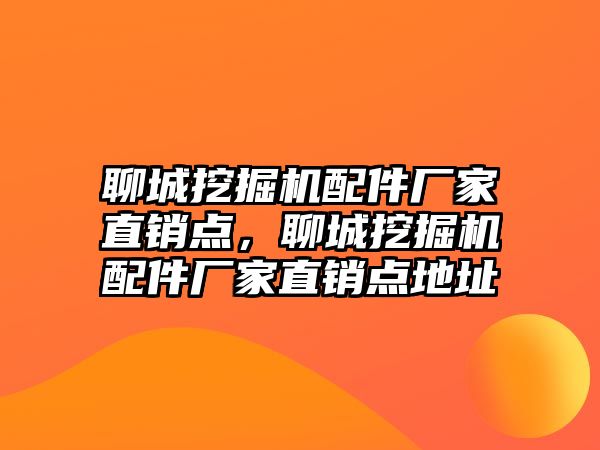 聊城挖掘機配件廠家直銷點，聊城挖掘機配件廠家直銷點地址