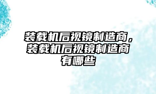 裝載機后視鏡制造商，裝載機后視鏡制造商有哪些