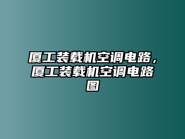 廈工裝載機空調電路，廈工裝載機空調電路圖