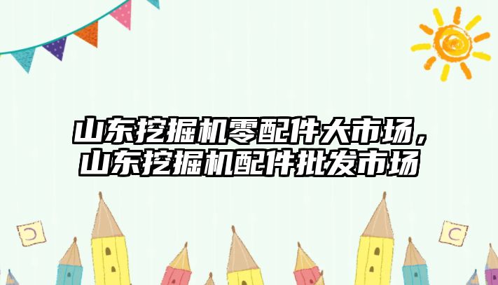 山東挖掘機零配件大市場，山東挖掘機配件批發(fā)市場