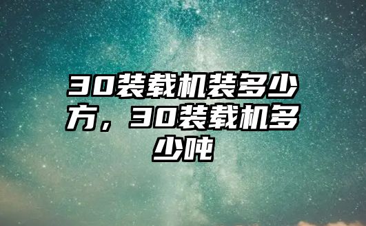 30裝載機(jī)裝多少方，30裝載機(jī)多少?lài)? class=