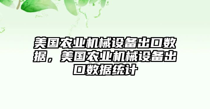 美國農(nóng)業(yè)機(jī)械設(shè)備出口數(shù)據(jù)，美國農(nóng)業(yè)機(jī)械設(shè)備出口數(shù)據(jù)統(tǒng)計(jì)