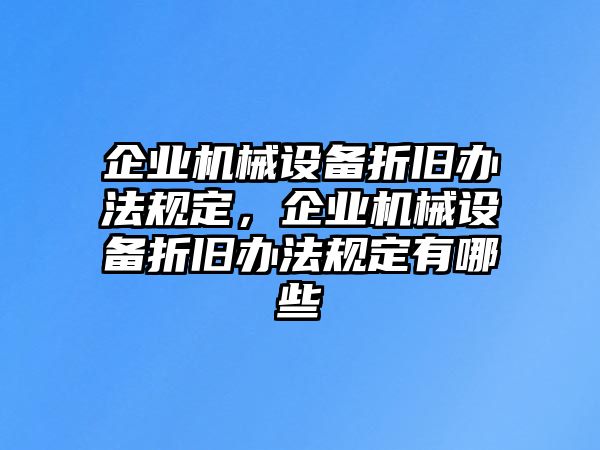 企業(yè)機(jī)械設(shè)備折舊辦法規(guī)定，企業(yè)機(jī)械設(shè)備折舊辦法規(guī)定有哪些