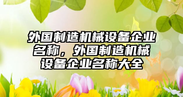 外國制造機械設備企業(yè)名稱，外國制造機械設備企業(yè)名稱大全