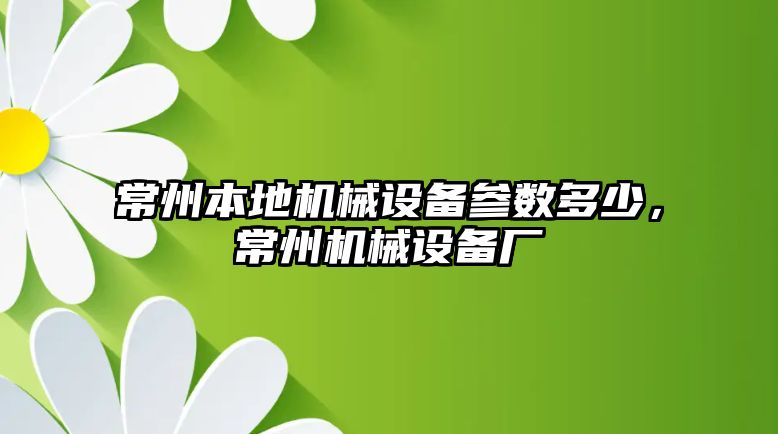 常州本地機械設備參數多少，常州機械設備廠