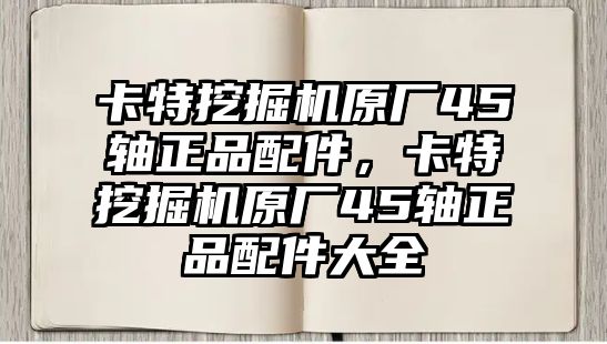 卡特挖掘機(jī)原廠45軸正品配件，卡特挖掘機(jī)原廠45軸正品配件大全