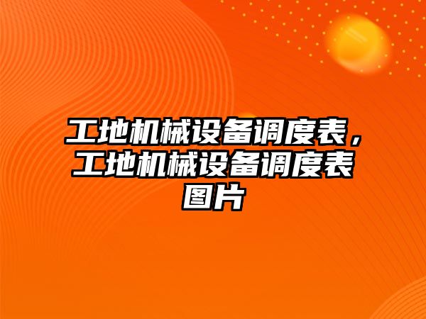 工地機(jī)械設(shè)備調(diào)度表，工地機(jī)械設(shè)備調(diào)度表圖片