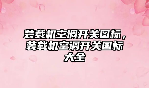 裝載機空調開關圖標，裝載機空調開關圖標大全