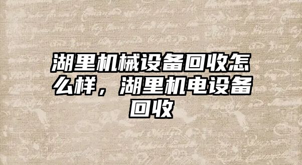 湖里機(jī)械設(shè)備回收怎么樣，湖里機(jī)電設(shè)備回收