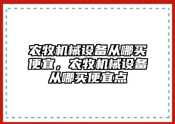 農牧機械設備從哪買便宜，農牧機械設備從哪買便宜點