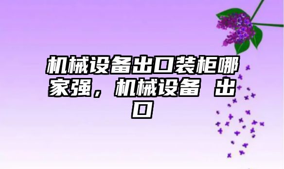 機械設備出口裝柜哪家強，機械設備 出口