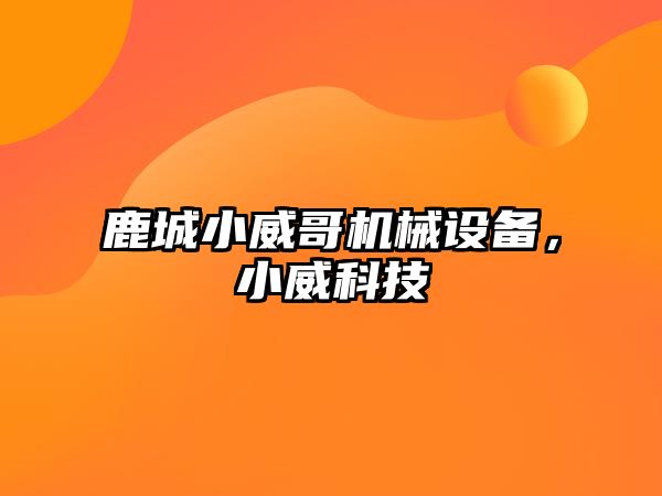 鹿城小威哥機械設(shè)備，小威科技