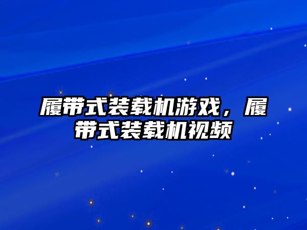 履帶式裝載機(jī)游戲，履帶式裝載機(jī)視頻