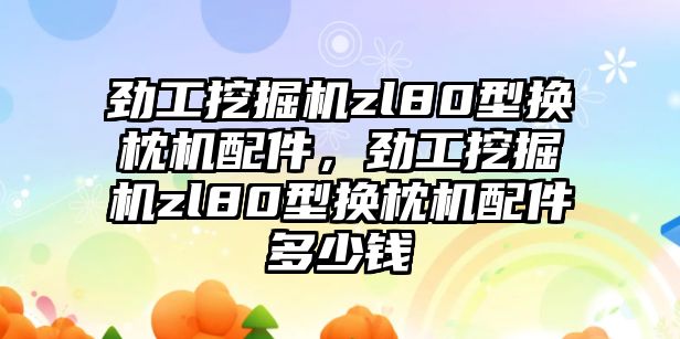 勁工挖掘機zl80型換枕機配件，勁工挖掘機zl80型換枕機配件多少錢