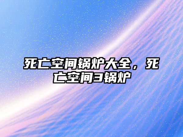 死亡空間鍋爐大全，死亡空間3鍋爐