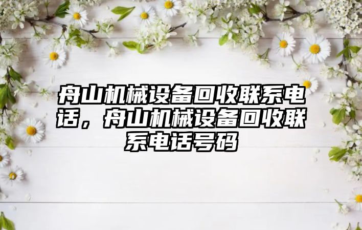 舟山機械設(shè)備回收聯(lián)系電話，舟山機械設(shè)備回收聯(lián)系電話號碼