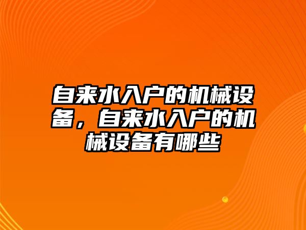 自來(lái)水入戶的機(jī)械設(shè)備，自來(lái)水入戶的機(jī)械設(shè)備有哪些