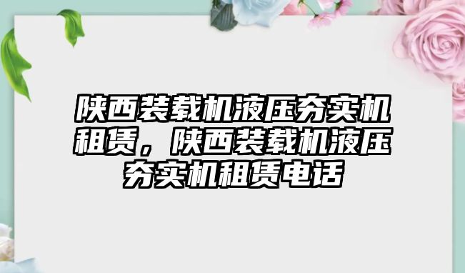 陜西裝載機液壓夯實機租賃，陜西裝載機液壓夯實機租賃電話