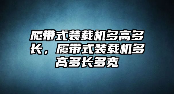 履帶式裝載機(jī)多高多長(zhǎng)，履帶式裝載機(jī)多高多長(zhǎng)多寬