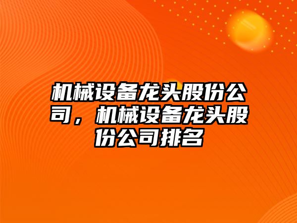 機械設(shè)備龍頭股份公司，機械設(shè)備龍頭股份公司排名