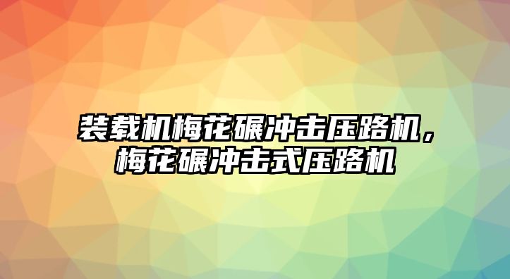 裝載機梅花碾沖擊壓路機，梅花碾沖擊式壓路機