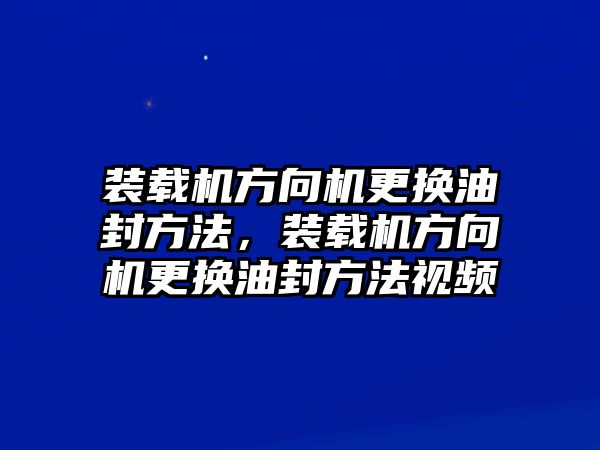 裝載機(jī)方向機(jī)更換油封方法，裝載機(jī)方向機(jī)更換油封方法視頻