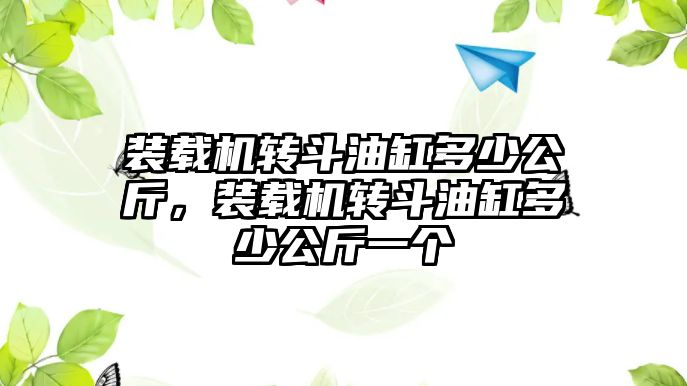 裝載機轉斗油缸多少公斤，裝載機轉斗油缸多少公斤一個