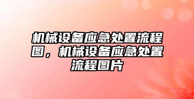 機(jī)械設(shè)備應(yīng)急處置流程圖，機(jī)械設(shè)備應(yīng)急處置流程圖片