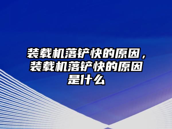 裝載機(jī)落鏟快的原因，裝載機(jī)落鏟快的原因是什么